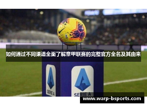 如何通过不同渠道全面了解意甲联赛的完整官方全名及其由来