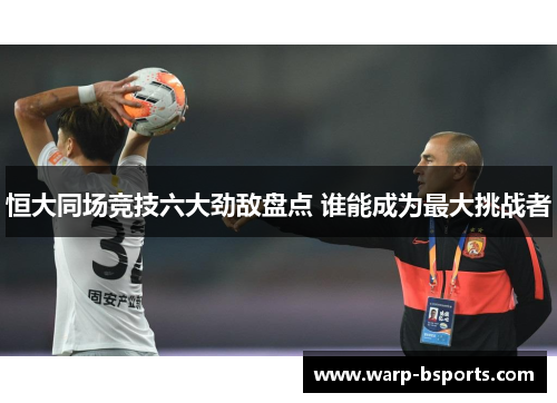 恒大同场竞技六大劲敌盘点 谁能成为最大挑战者