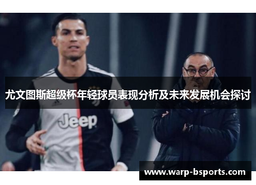 尤文图斯超级杯年轻球员表现分析及未来发展机会探讨