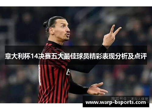 意大利杯14决赛五大最佳球员精彩表现分析及点评