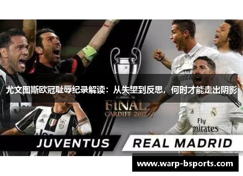 尤文图斯欧冠耻辱纪录解读:从失望到反思,何时才能走出阴影 尤文图斯欧冠耻辱纪录解读:从失望到反思,何时才能走出阴影