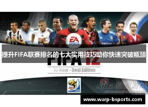 提升FIFA联赛排名的七大实用技巧助你快速突破瓶颈