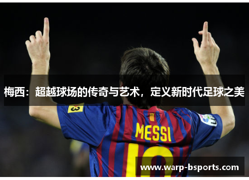 梅西：超越球场的传奇与艺术，定义新时代足球之美