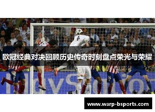 欧冠经典对决回顾历史传奇时刻盘点荣光与荣耀