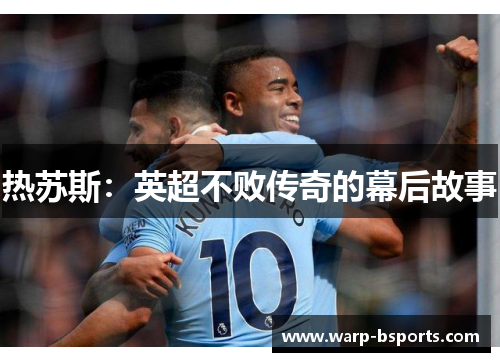 热苏斯：英超不败传奇的幕后故事